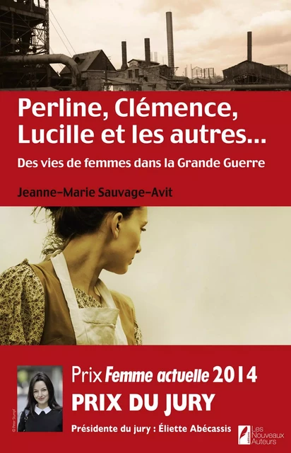 Perline, Clémence, Lucille et les autres... Des vies de femme dans la Grande Guerre - Jeanne-Marie Sauvage-Avit - Editions Prisma