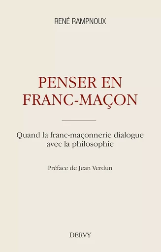 Penser en franc-maçon - Quand la franc-maçonnerie dialogue avec la philosophie - René Rampnoux - Dervy