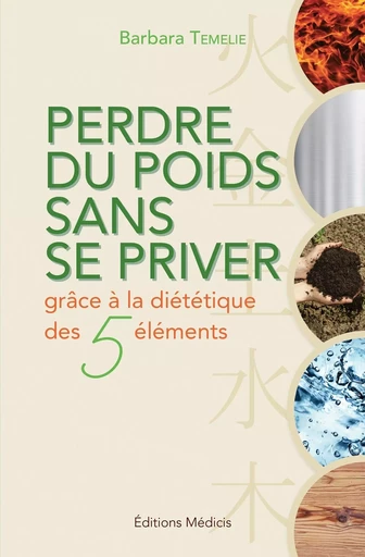 Perdre du poids sans se priver - grâce la diététique des 5 éléments - Barbara Temelie - Dervy