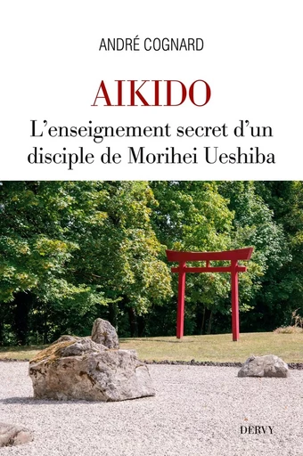 Aïkido - L'enseignement secret d'un disciple de Morihei Ueshiba - André Cognard - Dervy