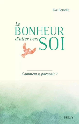 Le bonheur d'aller vers soi - Comment y parvenir ? - Eve Bertelle - Dervy