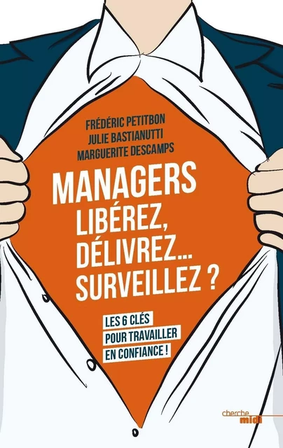 Managers - Libérez, délivrez... surveillez ? Les 6 clés pour travailler en confiance - Julie Bastianutti, Marguerite Descamps, Frédéric Petitbon - Cherche Midi