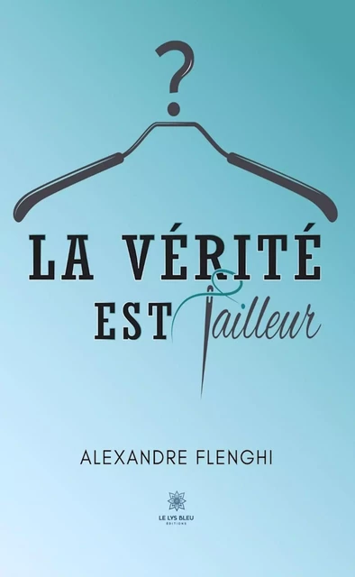 La vérité est tailleur - Alexandre Flenghi - Le Lys Bleu Éditions