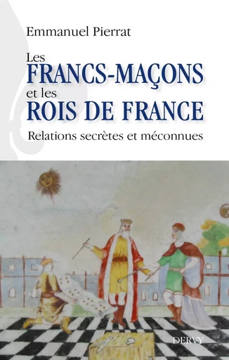 Les francs-maçons et les rois de France - Relations secrètes et méconnues - Emmanuel Pierrat - Dervy