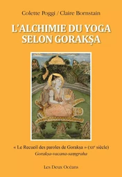 L'alchimie du yoga selon Goraksa - " Le Recueil des paroles de Goraksa " (XIIe siècle)