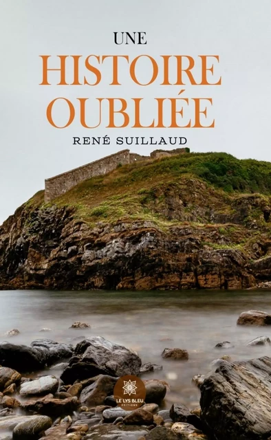 Une histoire oubliée - René Suillaud - Le Lys Bleu Éditions