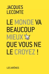 Le Monde va beaucoup mieux que vous ne le croyez !