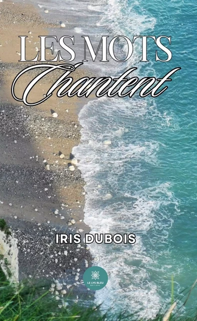 Les mots chantent - Iris Dubois - Le Lys Bleu Éditions