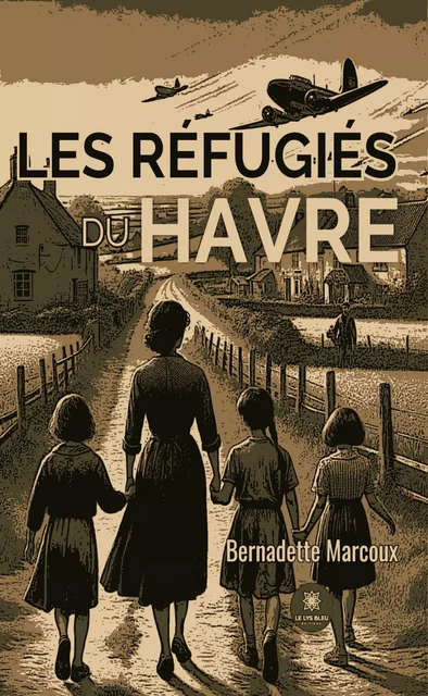 Les réfugiés du havre - Bernadette Marcoux - Le Lys Bleu Éditions