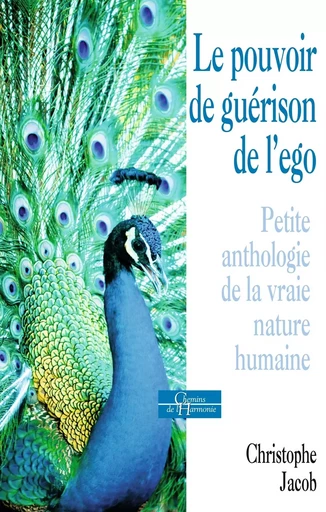 Le pouvoir de guérison de l'égo - Petite anthologie de la vraie nature humaine - Christophe Jacob - Dervy