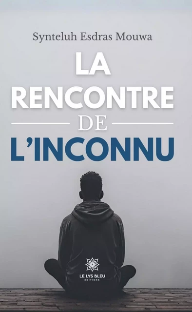 La rencontre de l’inconnu - Synteluh Esdras Mouwa - Le Lys Bleu Éditions