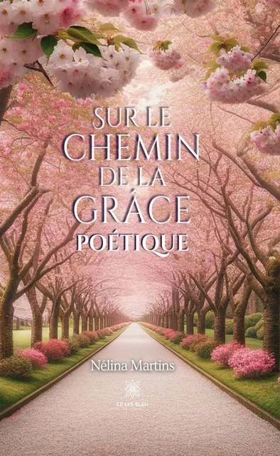 Sur le chemin de la grâce poétique - Nélina Martins - Le Lys Bleu Éditions