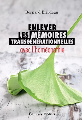 Enlever les mémoires transgénérationnelles avec l'homéopathie - Bernard Biardeau - Dervy