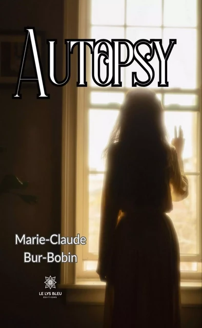 Autopsy - Marie-Claude Bur-Bobin - Le Lys Bleu Éditions