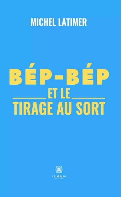 Bép-Bép et le tirage au sort - Michel Latimer - Le Lys Bleu Éditions