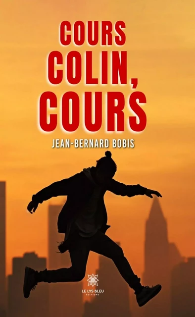 Cours colin, cours - Jean-Bernard Bobis - Le Lys Bleu Éditions