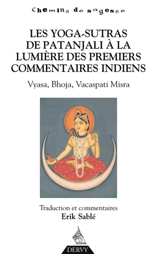 Les Yoga-Sutras de Patanjali, À la lumière des premiers commentaires indiens - Vyasa, Bhoja, Vacaspa - Erik Sablé - Dervy