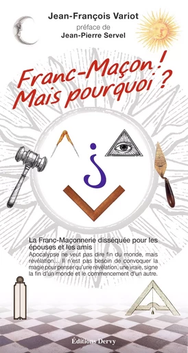 Franc-Maçon ! Mais pourquoi ? - La Franc-Maçonnerie disséquée pour les épouses et les amis - Jean-François Variot - Dervy