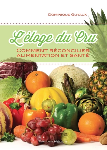 L'éloge du cru - Comment réconcilier alimentation et santé - Dominique Guyaux - Dervy