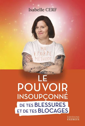 Le pouvoir insoupçonné de tes blessures et de tes blocages - Tome 1 Tout part de toi - Isabelle Cerf - Courrier du livre