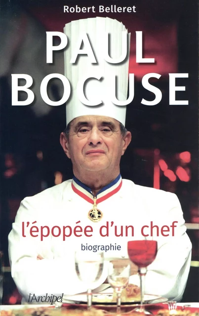 Paul Bocuse - L'épopée d'un chef - Robert Belleret - L'Archipel