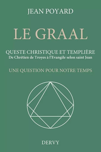 Le Graal. Queste christique et templière - De Chrétien de Troyes à l'Évangile selon saint Jean - Jean Poyard - Dervy