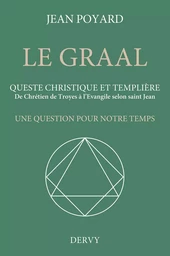 Le Graal. Queste christique et templière - De Chrétien de Troyes à l'Évangile selon saint Jean