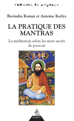 La pratique des mantras - La méditation selon les mots sacrés de pouvoir - Antoine Kerlys, Ravindra Kumar - Dervy