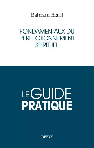 Le guide pratique - Fondamentaux du perfectionnement spirituel - Bahram Elahi - Dervy