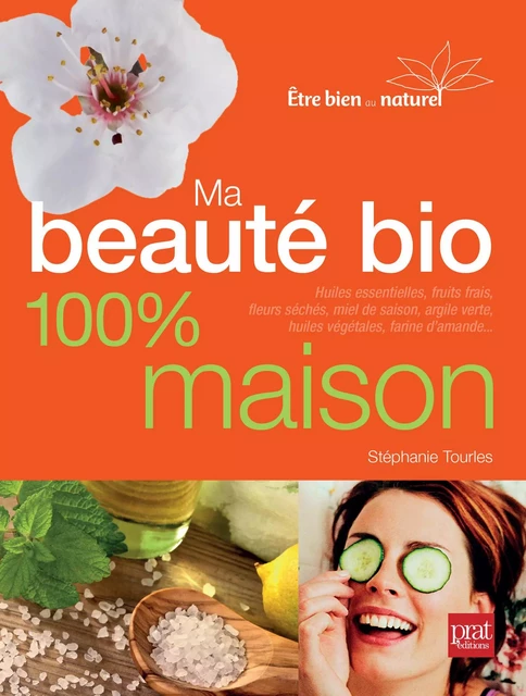 Ma beauté bio 100 maison - Nouvelle édition - Stéphanie Tourles - Editions Prisma