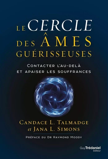 Le cercle des âmes guérisseuses - Contacter l'au-delà et apaiser les souffrances - Candace Talmadge, Jana Simons - Tredaniel