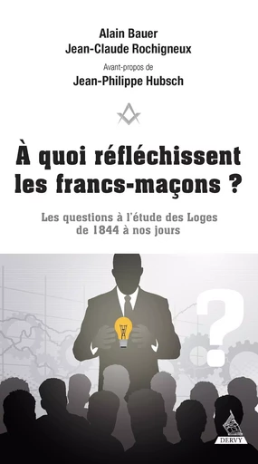 À quoi réfléchissent les francs-maçons ? - Les questions à l'étude des Loges de 1844 à nos jours - Alain Bauer, Jean-Claude Rochigneux - Dervy