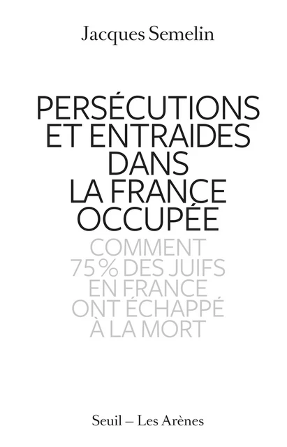 Persécutions et entraides dans la France occupée - Jacques Sémelin - Groupe Margot