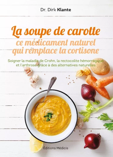 La soupe de carotte - Ce médicament naturel qui remplace la cortisone - Dirk Klante - Dervy