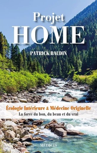 Projet HOME - Écologie Intérieure & Médecine Originelle - La force du bon, du beau et du vrai - Patrick Baudin - Dervy