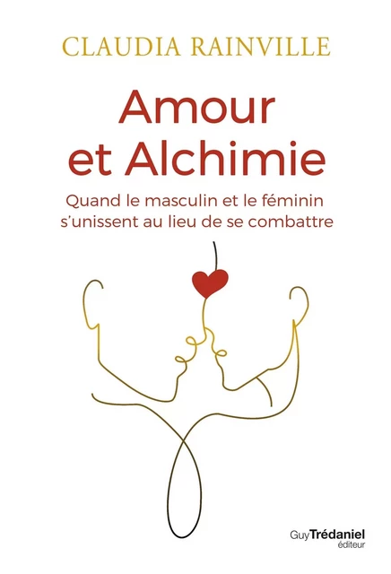 Amour et alchimie - Quand le masculin et le féminin s'unissent au lieu de combattre - Claudia Rainville - Tredaniel