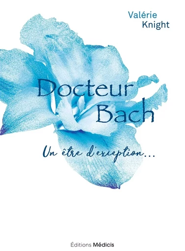 Docteur Bach - Un être d'exception... - Valérie Knight - Dervy