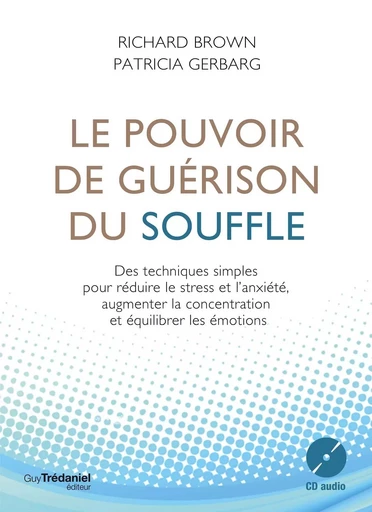 Le pouvoir de guérison du souffle - Des techniques simples pour réduire le stress et l'anxiété - Richard Brown, Patricia Gerbarg - Tredaniel