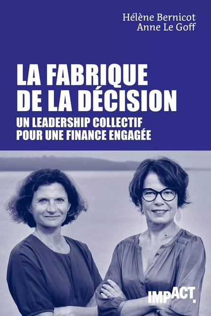 La Fabrique de la décision - Un leadership collectif pour une finance engagée - Hélène Bernicot, Anne Le Goff - Cherche Midi