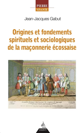 Origines et fondements spirituels et sociologiques de la maçonnerie écossaise - Jean-Jacques Gabut - Dervy