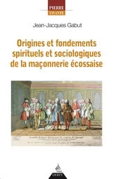 Origines et fondements spirituels et sociologiques de la maçonnerie écossaise