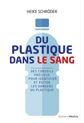 Du plastique dans le sang - Des conseils précieuxpour identifier et éviter les dangers du plastiqu - Heike Schroder - Dervy