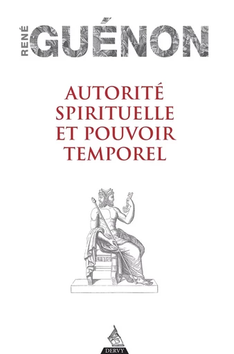 Autorité spirituelle et pouvoir temporel - René Guénon - Dervy