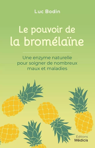 Le pouvoir de la bromélaïne - Une enzyme naturelle pour soigner de nombreux maux et maladies - Luc Bodin - Dervy