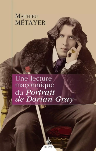 Une lecture maçonnique du Portrait de Dorian Gray - Mathieu Métayer - Dervy