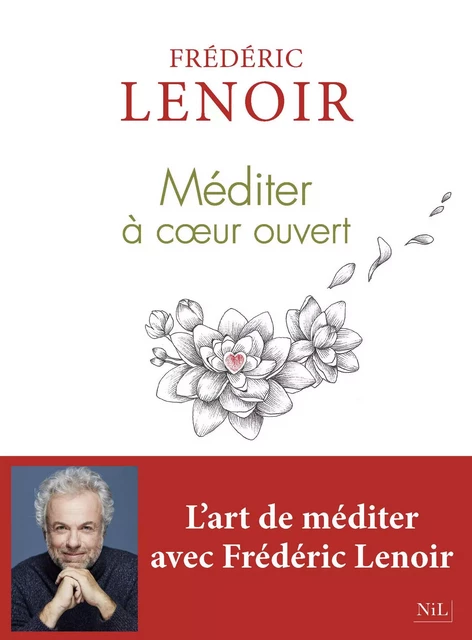 Méditer à coeur ouvert - Frédéric Lenoir - Groupe Robert Laffont