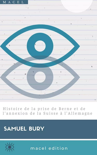 Histoire de la prise de Berne et de l’annexion de la Suisse à l’Allemagne - Samuel Bury - Bookelis