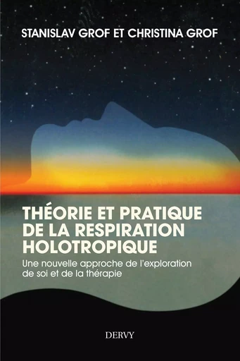 Théorie et pratique de la respiration Holotropique - Une nouvelle approche de l'exploration de soi - Stanislav Grof, Christina Grof - Dervy