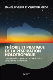 Théorie et pratique de la respiration Holotropique - Une nouvelle approche de l'exploration de soi