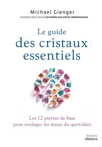 Le guide des cristaux essentiels - Les 12 pierres de base pour soulager les maux du quotidien - Michael Gienger - Dervy